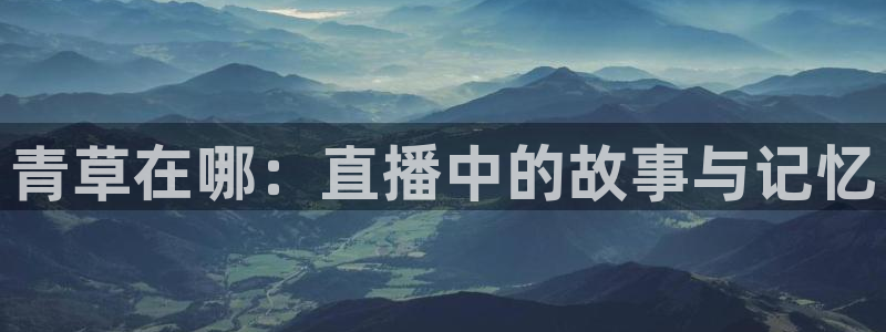 龙门镖局超清在线观看：青草在哪：直播中的故事与记忆